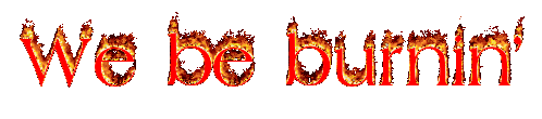 We be burnin'
