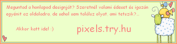 pixels.try.hu - aranyos, egyedi design a honlapodra! - csak katt ide! :)